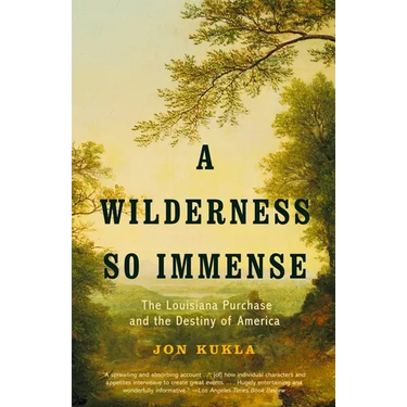 A Wilderness So Immense: The Louisiana Purchase and the Destiny of America