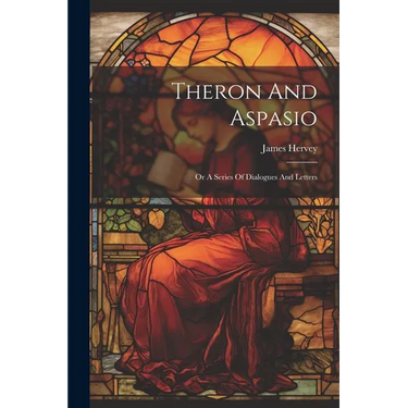 Theron And Aspasio: Or A Series Of Dialogues And Letters