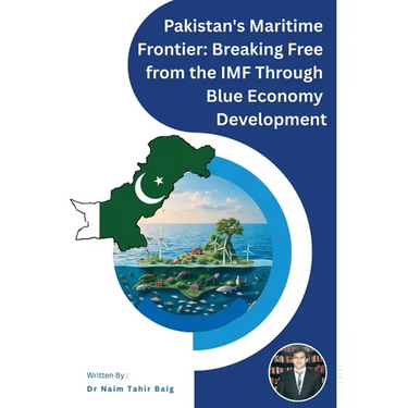 Pakistan's Maritime Frontier: Breaking Free from the IMF Through Blue Economy Development