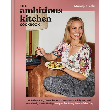 The Ambitious Kitchen Cookbook: 125 Ridiculously Good for You, Sometimes Indulgent, and Absolutely Never Boring Recipes for Every Meal of the Day
