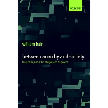 Between Anarchy and Society: Trusteeship and the Obligations of Power