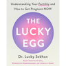 The Lucky Egg: Understanding Your Fertility and How to Get Pregnant Now