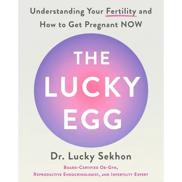 The Lucky Egg: Understanding Your Fertility and How to Get Pregnant Now