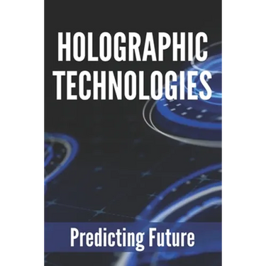 Holographic Technologies: Predicting Future: Holographic Display Technology