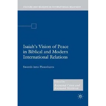Isaiah's Vision of Peace in Biblical and Modern International Relations: Swords Into Plowshares