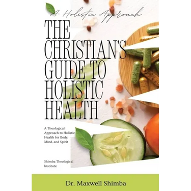 The Christian's Guide to Holistic Health: A Theological Approach to Holistic Health for Body, Mind, and Spirit