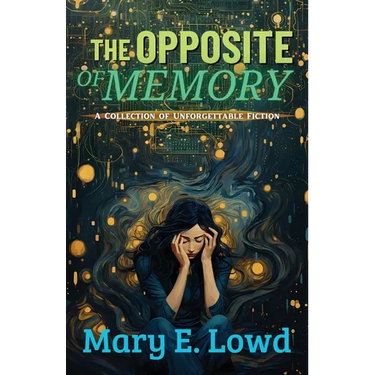 The Opposite of Memory: A Collection of Unforgettable Fiction