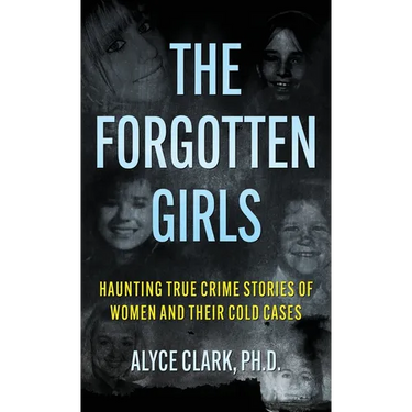 The Forgotten Girls: Haunting True Crime Stories Of Women And Their Cold Cases