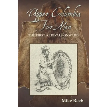 Upper Columbia Fur Men: The First Arrivals Onward