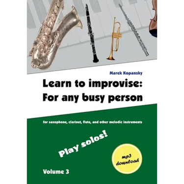 Learn to improvise: For any busy person / Volume 3; Play solos!: for the saxophone, clarinet, flute and other melodic instruments. Tunes, solo templat