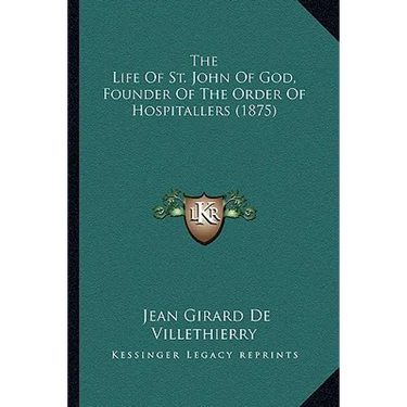 The Life Of St. John Of God, Founder Of The Order Of Hospitallers (1875)