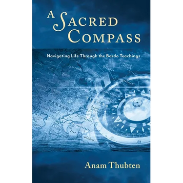 A Sacred Compass: Navigating Life Through the Bardo Teachings
