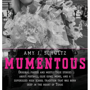 Mumentous: Original Photos And Mostly-True Stories About Football, Glue Guns, Moms, And A Supersized High School Tradition That Was Born Deep In The H