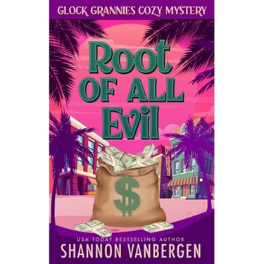 The Root of All Evil: A Glock Grannies Cozy Mystery