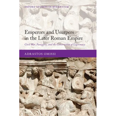 Emperors and Usurpers in the Later Roman Empire: Civil War, Panegyric, and the Construction of Legitimacy