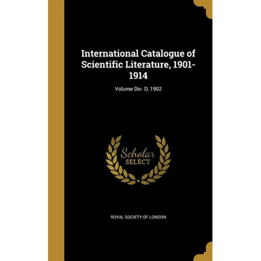 International Catalogue of Scientific Literature, 1901-1914; Volume Div. D, 1902
