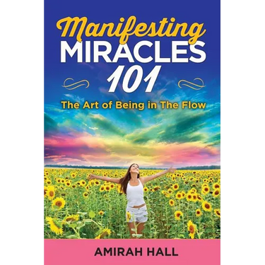 Manifesting Miracles 101: The Art of Being in The Flow