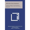 Applied Electronics: A First Course In Electronics, Electron Tubes, And Associated Circuits