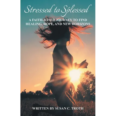 Stressed to Splessed: A faith-based journey to find healing, hope, and new horizons