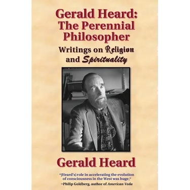 Gerald Heard - The Perennial Philosopher: Writings on Religion and Spirituality