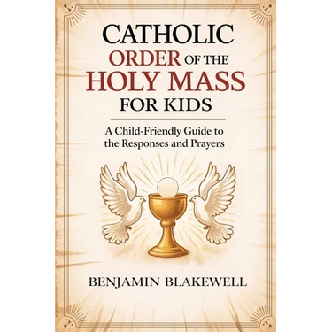 Catholic Order of the Holy Mass for Kids: A Child-Friendly Guide to the Responses and Prayers