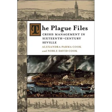 The Plague Files: Crisis Management in Sixteenth-Century Seville