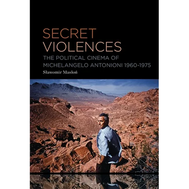 Secret Violences: The Political Cinema of Michelangelo Antonioni, 1960-75