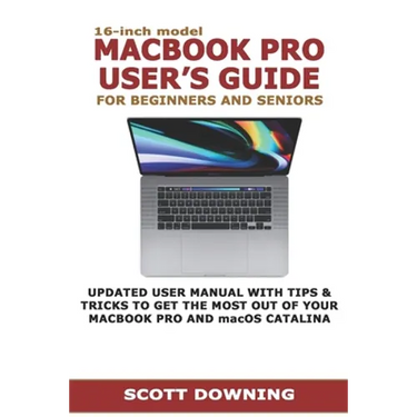 16-inch model MACBOOK PRO USER'S GUIDE FOR BEGINNERS AND SENIORS: UPDATED USER MANUAL WITH TIPS & TRICKS TO GET THE MOST OUT OF YOUR MACBOOK PRO AND m