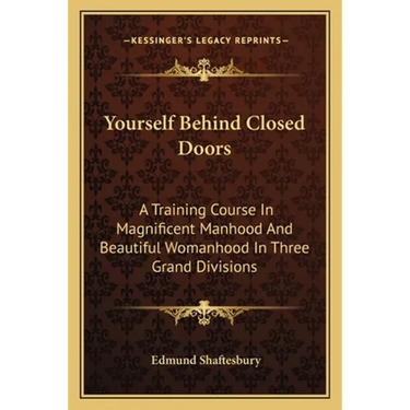 Yourself Behind Closed Doors: A Training Course In Magnificent Manhood And Beautiful Womanhood In Three Grand Divisions