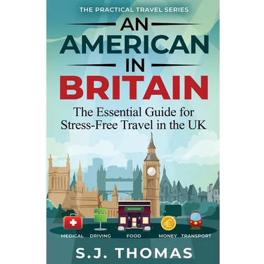 An American In Britain: The Essential Guide for Stress-Free Travel in the UK