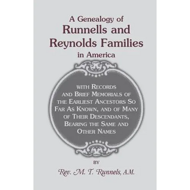 A Genealogy of Runnells and Reynolds Families In America: With Records and Brief Memorials of the Earliest Ancestors, So Far As Known, and Many of The