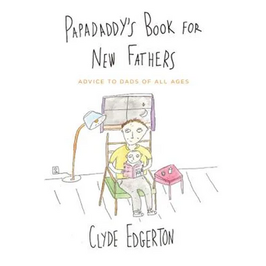 Papadaddy's Book for New Fathers: Advice to Dads of All Ages