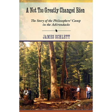 A Not Too Greatly Changed Eden: The Story of the Philosophers' Camp in the Adirondacks