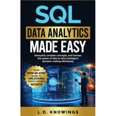 SQL Data Analytics Made Easy: Demystify complex concepts, and harness the power of data to drive intelligent decision-making effortlessly