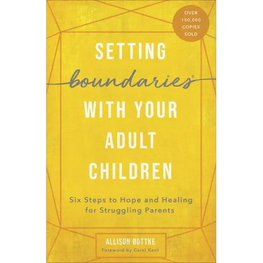 Setting Boundaries with Your Adult Children: Six Steps to Hope and Healing for Struggling Parents