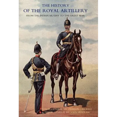 History of the Royal Artillery from the Indian Mutiny to the Great War: Volume I 1860-1899
