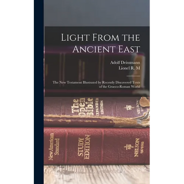 Light From the Ancient East: The New Testament Illustrated by Recently Discovered Texts of the Graeco-Roman World