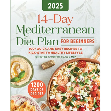 14-Day Mediterranean Diet Plan for Beginners 2025: 100+ Quick and Easy Recipes to Kick-Start a Healthy Lifestyle