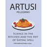 Science in the Kitchen and the Art of Eating Well by Pellegrino Artusi: + 500 Traditional Italian Recipes: New Translation