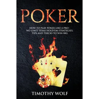 Poker: How to Play Poker like a Pro - No Limit Texas Hold'em Strategies, Tips and Tricks to Win Big