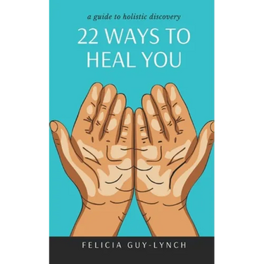 22 Ways to Heal You: A Guide to Holistic Discovery