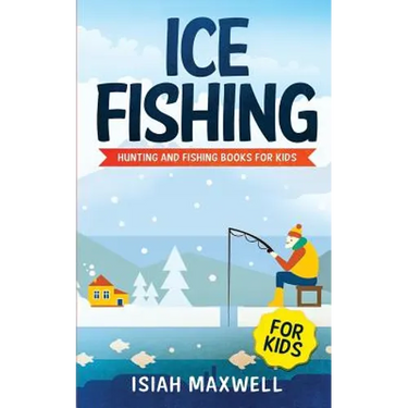 Ice Fishing for Kids: Hunting and Fishing Books for Kids