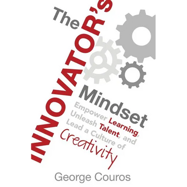 The Innovator's Mindset: Empower Learning, Unleash Talent, and Lead a Culture of Creativity