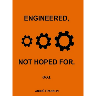 Engineered, Not Hoped For.