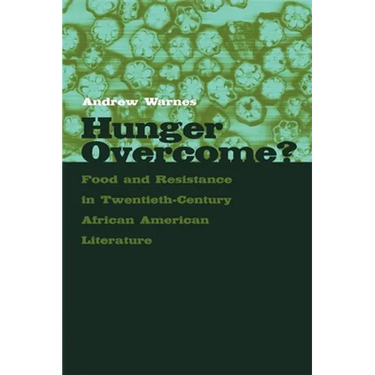 Hunger Overcome?: Food and Resistance in Twentieth-Century African American Literature