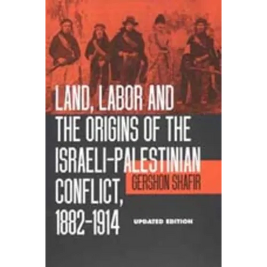 Land, Labor and the Origins of the Israeli-Palestinian Conflict, 1882-1914