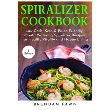 Spiralizer Cookbook: Inspiralized, Creative and Healthy Spiralizer Recipes for Energy Boosting and Weight Loss