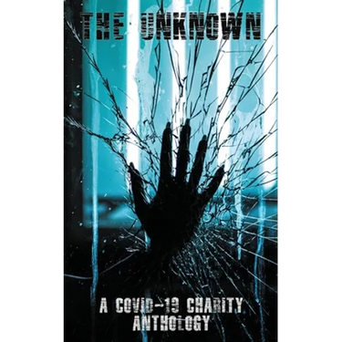 The Unknown: A Covid-19 Charity Anthology: A Covid-19 Charity Anthology