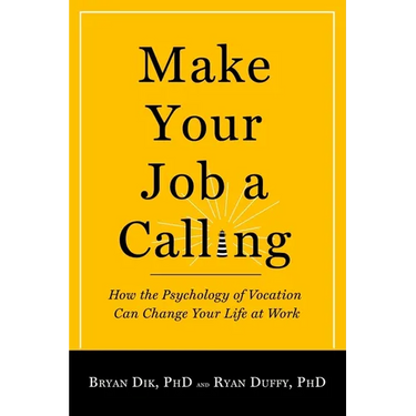 Make Your Job a Calling: How the Psychology of Vocation Can Change Your Life at Work