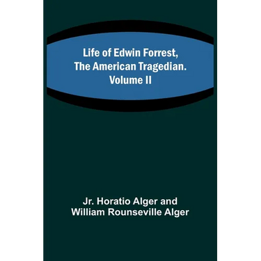 Life of Edwin Forrest, the American Tragedian. Volume II